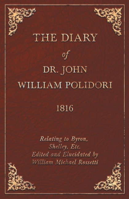 Diary, 1816, Relating to Byron, Shelley, Etc. Edited and Elucidated by William Michael Rossetti
