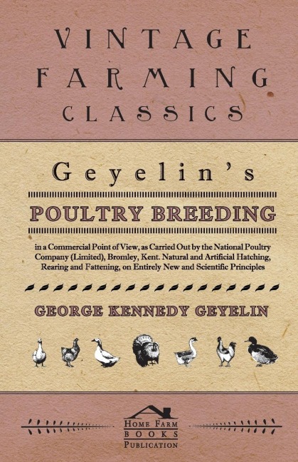 Geyelins Poultry Breeding, In A Commercial Point Of View, As Carried Out By The National Poultry Company (Limited), Bromley, Kent. Natural And Artificial Hatching, Rearing And Fattening, On Entirely New And Scientific Principles.
