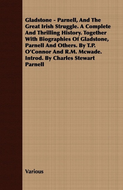 Gladstone - Parnell, And The Great Irish Struggle. A Complete And Thrilling History. Together With Biographies Of Gladstone, Parnell And Others. By T.P. OConnor And R.M. Mcwade. Introd. By Charles Stewart Parnell