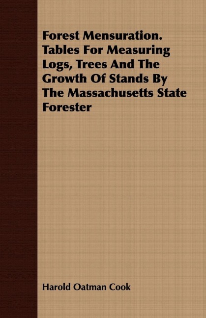 Forest Mensuration. Tables For Measuring Logs, Trees And The Growth Of Stands By The Massachusetts State Forester