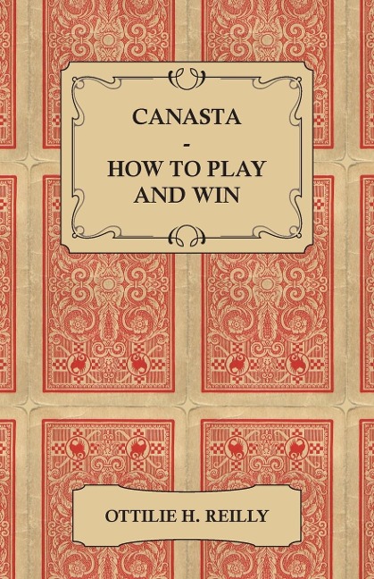 Canasta - How to Play and Win: Including the Official Rules and Pointers for Play