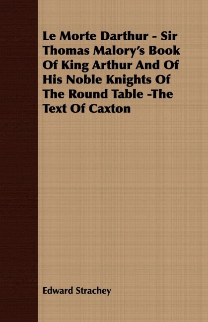 Le Morte Darthur - Sir Thomas Malorys Book Of King Arthur And Of His Noble Knights Of The Round Table -The Text Of Caxton