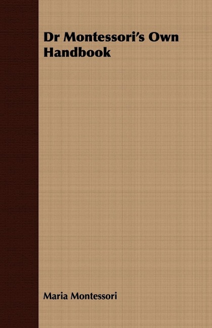 Dr Montessoris Own Handbook;Maria Montessoris Original Guide on the Learning Environment and Development of Children