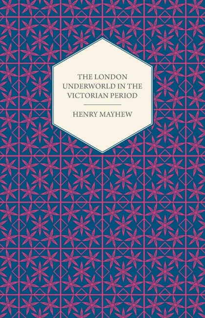 The London Underworld In The Victorian Period - Authentic First-Person Accounts By Beggars, Thieves And Prostitutes