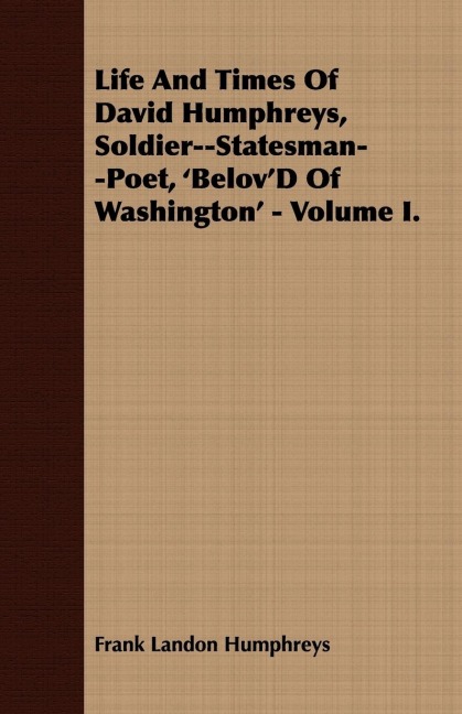 Life And Times Of David Humphreys, Soldier--Statesman--Poet, BelovD Of Washington - Volume I.
