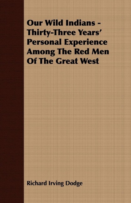 Our Wild Indians - Thirty-Three Years Personal Experience Among The Red Men Of The Great West