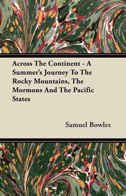 Across The Continent - A Summers Journey To The Rocky Mountains, The Mormons And The Pacific States