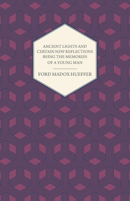 Ancient Lights And Certain New Reflections Being The Memories Of A Young Man