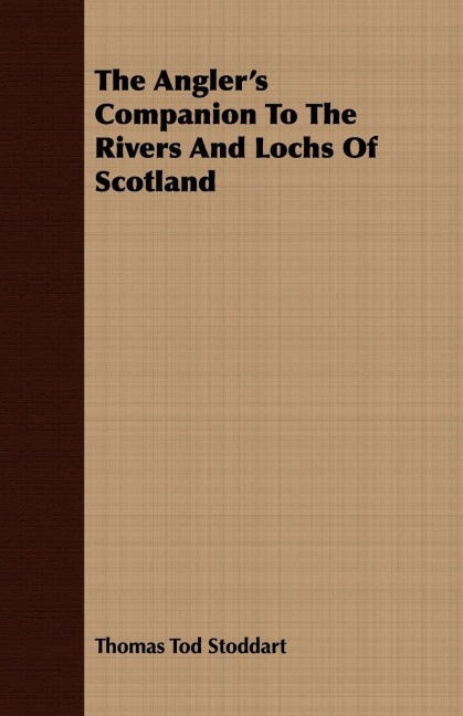 The Anglers Companion To The Rivers And Lochs Of Scotland