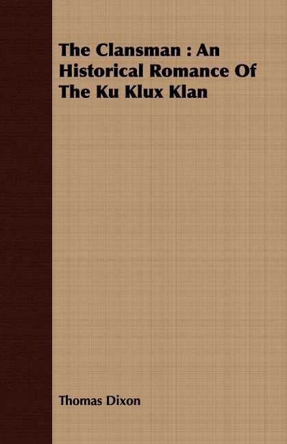 The Clansman: An Historical Romance of the Ku Klux Klan