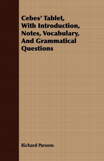 Cebes Tablet, With Introduction, Notes, Vocabulary, And Grammatical Questions