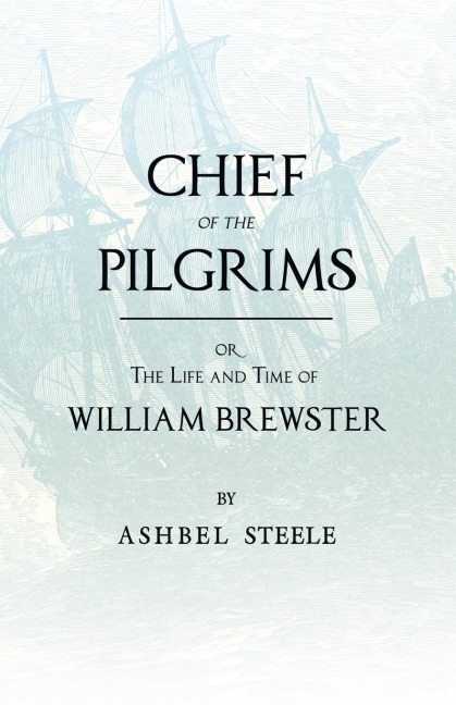 Chief Of The Pilgrims - or, The Life and Time of William Brewster
