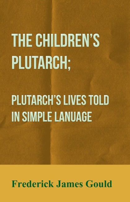 The Childrens Plutarch; Plutarchs Lives Told In Simple Lanuage