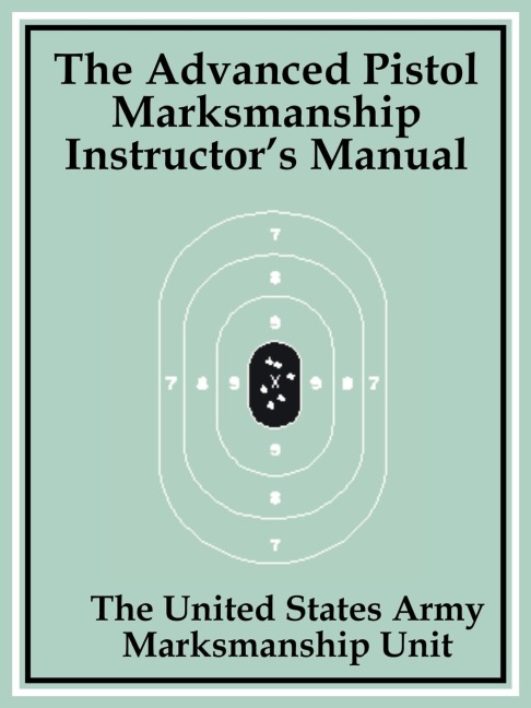 Advanced Pistol Marksmanship Instructors Manual, The