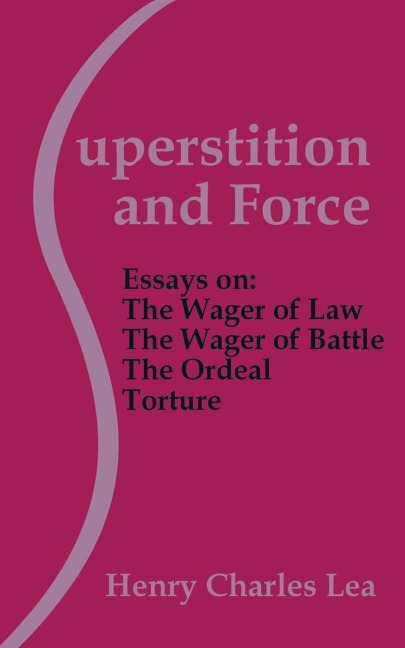Superstition and Force: Essays on the Wager of Law; The Wager of Battle; The Ordeal; Torture