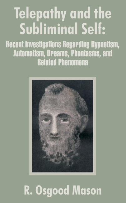 Telepathy and the Subliminal Self: Recent Investigations Regarding Hypnotism, Automatism, Dreams, Phantasms, and Related Phenomena