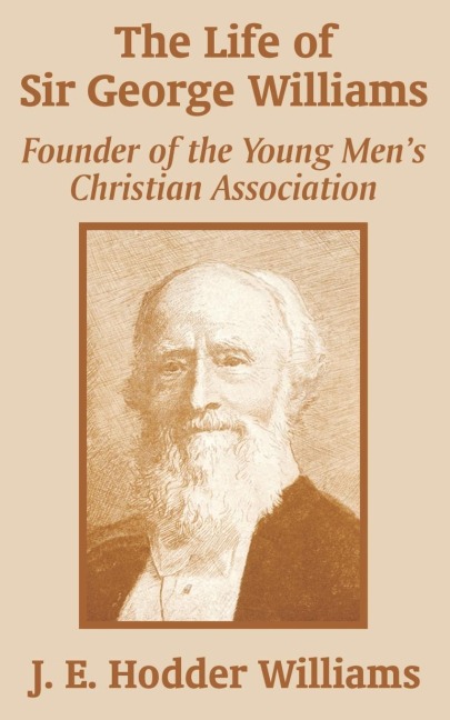 The Life of Sir George Williams: Founder of the Young Mens Christian Association