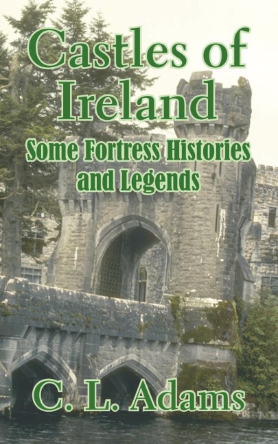 Castles of Ireland: Some Fortress Histories and Legends