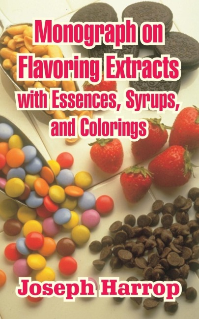 Monograph on Flavoring Extracts: With Essences, Syrups, and Colorings