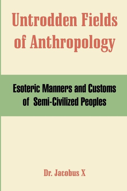 Untrodden Fields of Anthropology: Esoteric Manners and Customs of  Semi-Civilized Peoples