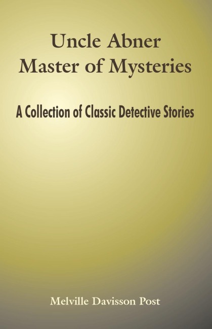Uncle Abner Master of Mysteries: A Collection of Classic Detective Stories