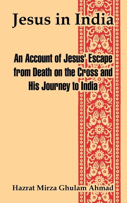 Jesus in India: An Account of Jesus Escape from Death on the Cross and His Journey to India