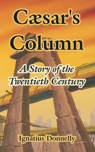 Caesars Column: A Story of the Twentieth Century