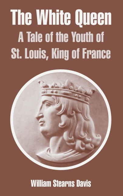 The White Queen: A Tale of the Youth of St. Louis, King of France
