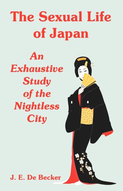 The Sexual Life of Japan: An Exhaustive Study of the Nightless City