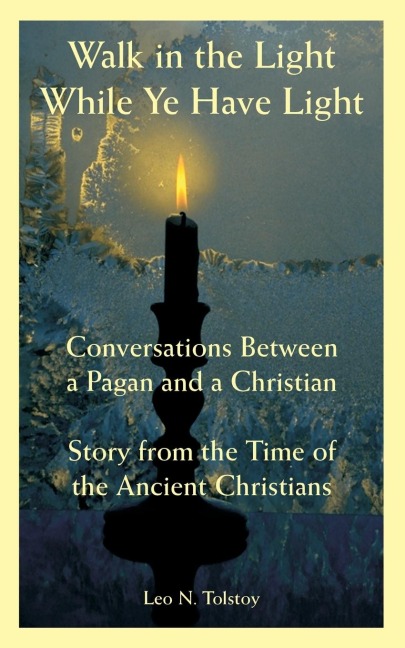Walk in the Light While Ye Have Light: Conversations Between a Pagan and a Christian; Story from the Time of the Ancient Christians