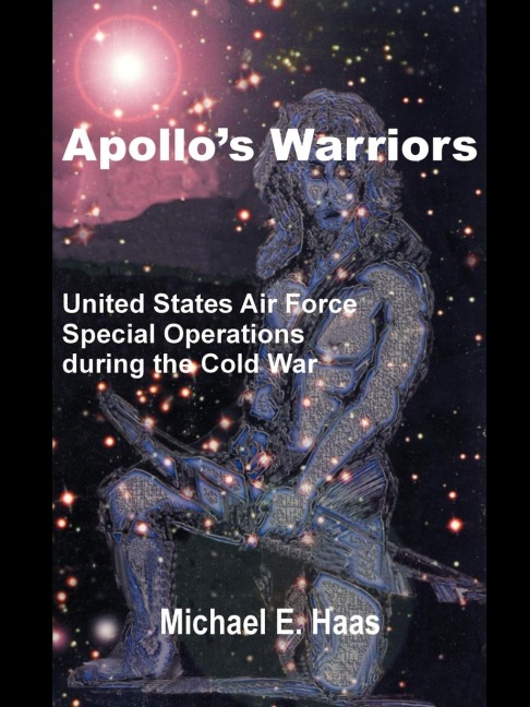 Apollos Warriors: US Air Force Special Operations During the Cold War