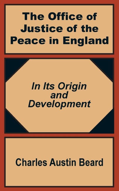 The Office Of Justice of the Peace in England: In Its Origin and Development