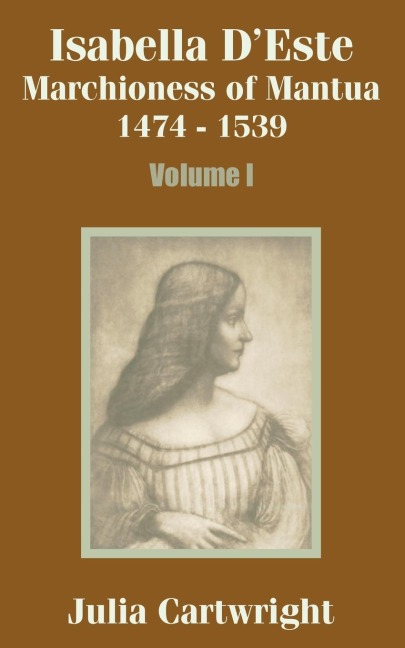 Isabella DEste: Marchioness of Mantua 1474 - 1539 (Volume One)