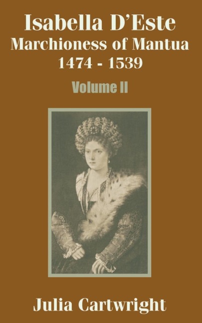 Isabella DEste: Marchioness of Mantua 1474 - 1539 (Volume Two)