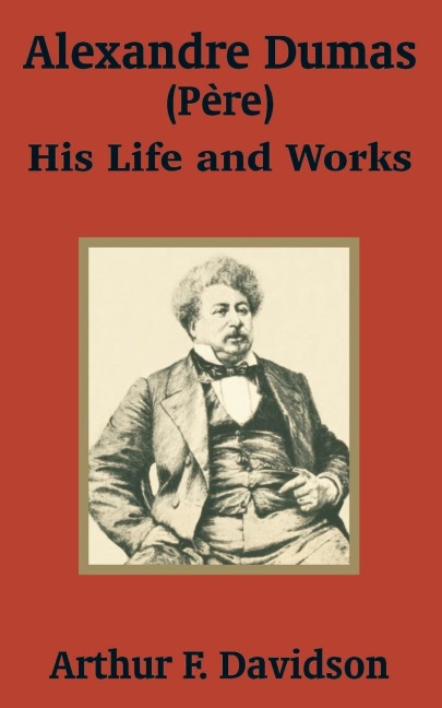 Alexandre Dumas (Père): His Life and Works