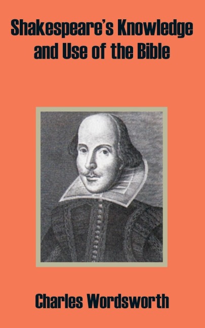 Shakespeares Knowledge and Use of the Bible