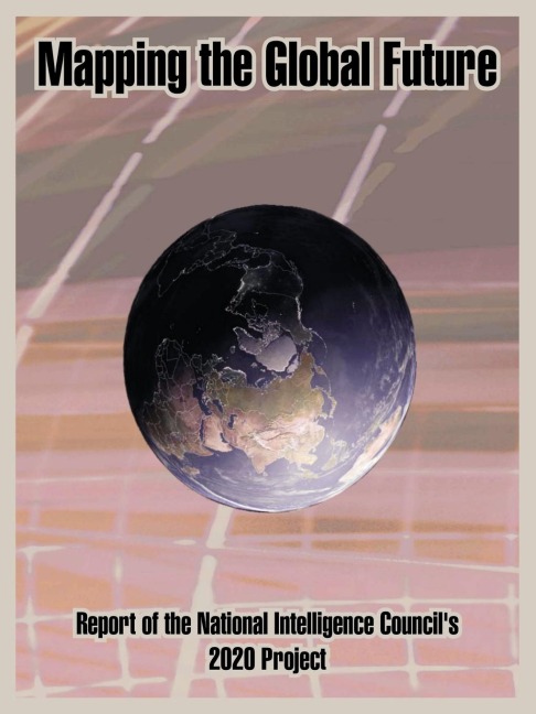 Mapping the Global Future: Report of the National Intelligence Councils 2020 Project