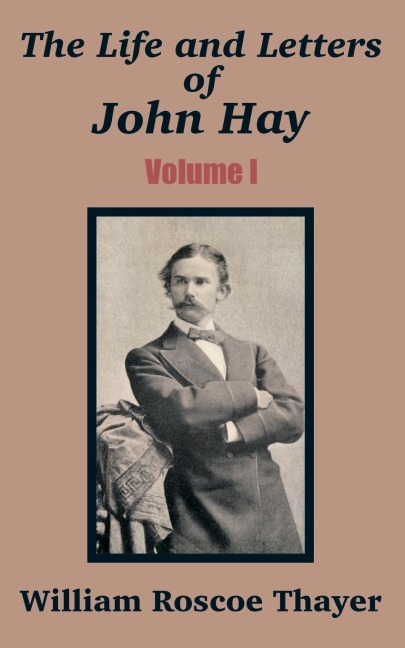 Life and Letters of John Hay (Volume I), The