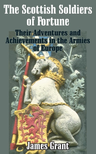 The Scottish Soldier of Fortune: Their Adventures and Achievements in the Armies of Europe