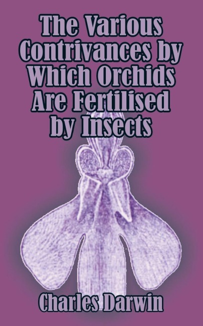 Various Contrivances by Which Orchids are Fertilised by Insects, The