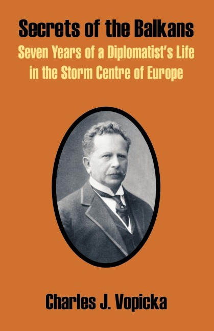Secrets of the Balkans: Seven Years of a Diplomatists Life in the Storm Centre of Europe