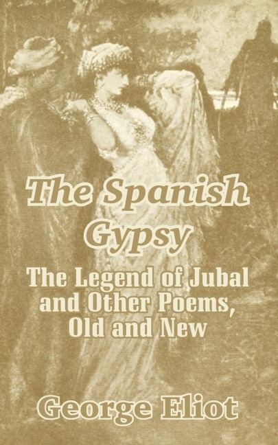 The Spanish Gypsy: The Legend of Jubal and Other Poems, Old and New