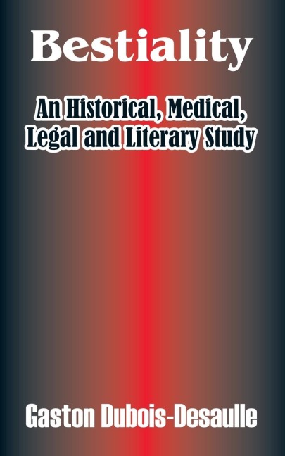 Bestiality: An Historical, Medical, Legal and Literary Study