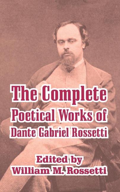 Complete Poetical Works of Dante Gabriel Rossetti, The