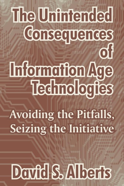The Unintended Consequences of Information Age Technologies: Avoiding the Pitfalls, Seizing the Initiative