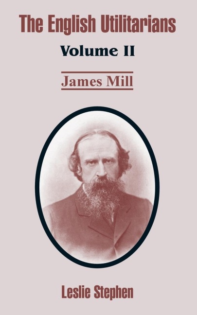 The English Utilitarians: Volume II (James Mill)
