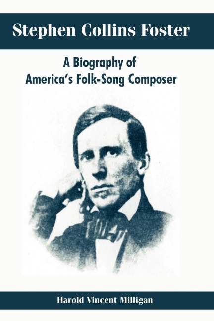 Stephen Collins Foster: A Biography of  Americas Folk-Song Composer