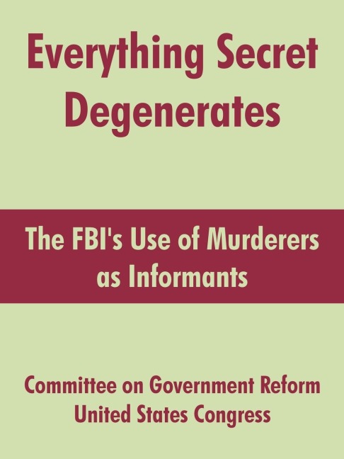 Everything Secret Degenerates: The FBIs Use of Murderers as Informants