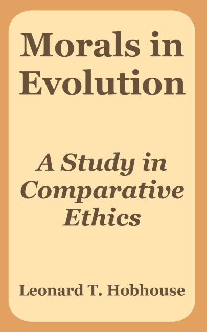 Morals in Evolution: A Study in Comparative Ethics