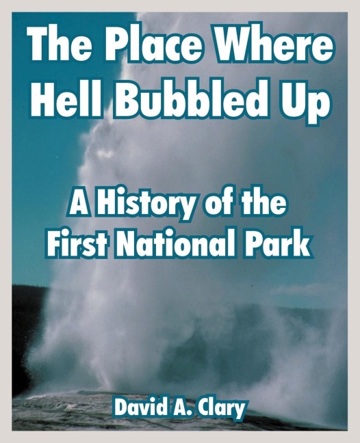 The Place Where Hell Bubbled Up: A History of the First National Park
